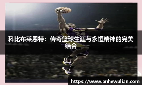 科比布莱恩特：传奇篮球生涯与永恒精神的完美结合